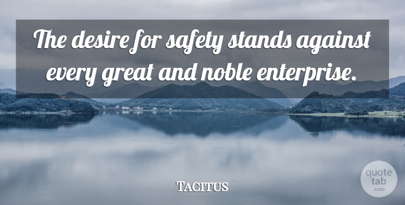 Tacitus Quote About Courage, Determination, Work: The Desire For Safety Stands...