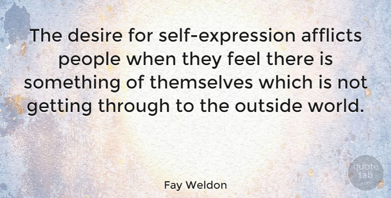 Fay Weldon Quote About Expression, Self, People: The Desire For Self Expression...