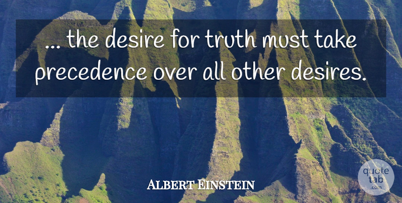 Albert Einstein Quote About Truth, Desire, Precedence: The Desire For Truth Must...