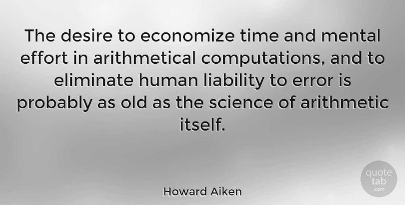 Howard Aiken Quote About Errors, Effort, Desire: The Desire To Economize Time...