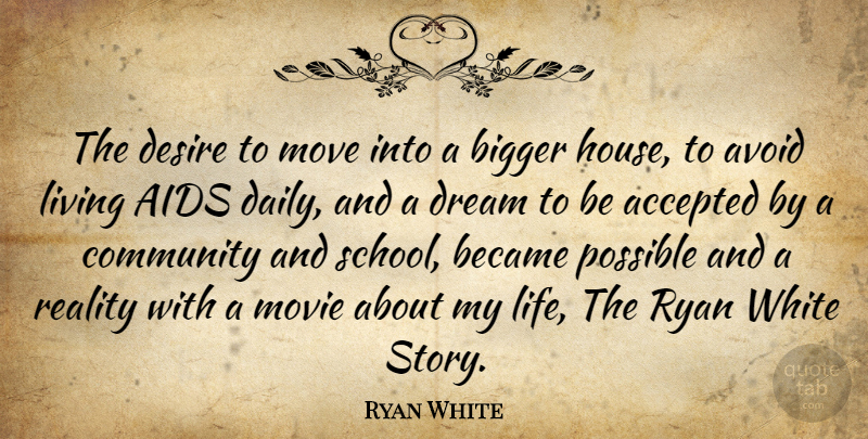 Ryan White Quote About Dream, Moving, School: The Desire To Move Into...