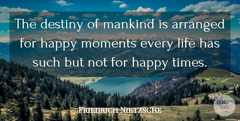 Friedrich Nietzsche Quote About Happiness, Destiny, Happy Times: The Destiny Of Mankind Is...