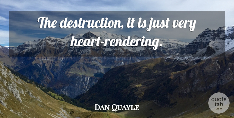 Dan Quayle Quote About Heart, Destruction, Rendering: The Destruction It Is Just...