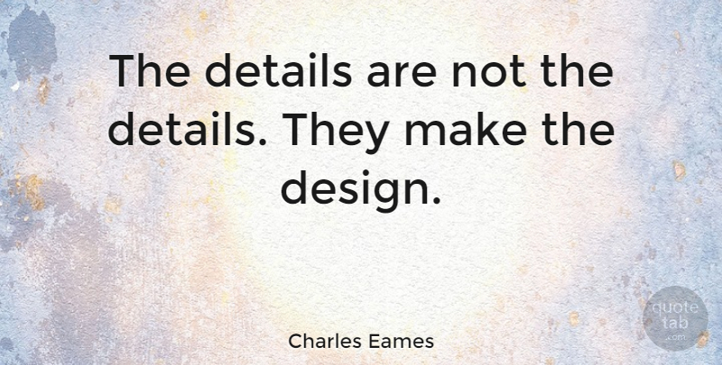 Charles Eames Quote About American Designer, Design: The Details Are Not The...