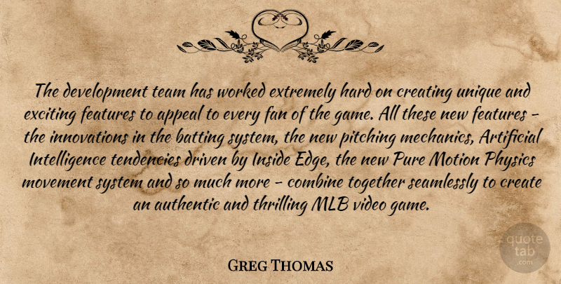 Greg Thomas Quote About Appeal, Artificial, Authentic, Batting, Combine: The Development Team Has Worked...