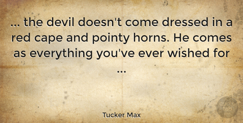 Tucker Max Quote About Temptation, Devil, Red: The Devil Doesnt Come Dressed...