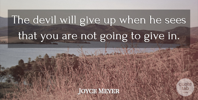 Joyce Meyer Quote About Giving Up, Giving, Devil: The Devil Will Give Up...