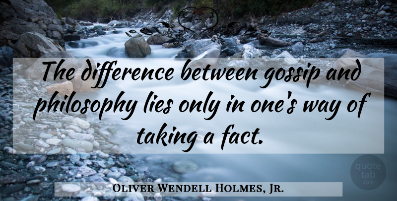 Oliver Wendell Holmes, Jr. Quote About Lying, Philosophy, Differences: The Difference Between Gossip And...