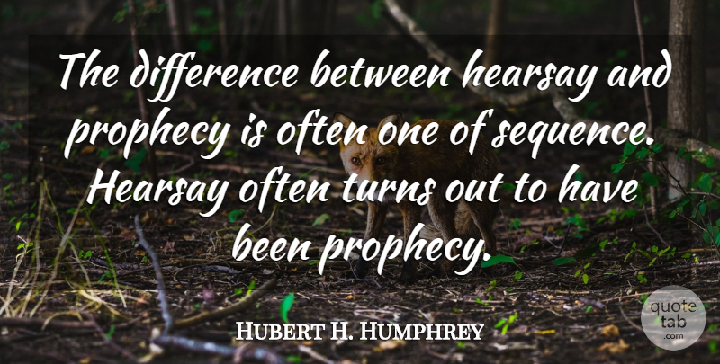 Hubert H. Humphrey Quote About Differences, Religion, Prophecy: The Difference Between Hearsay And...