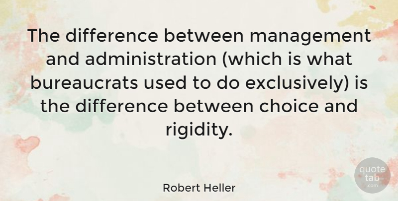 Robert Heller Quote About Differences, Choices, Administration: The Difference Between Management And...