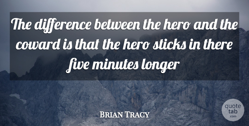 Brian Tracy Quote About Hero, Differences, Coward: The Difference Between The Hero...