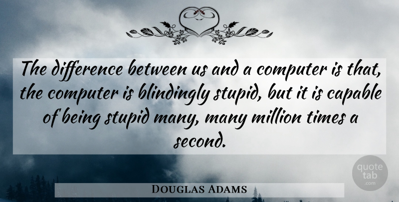 Douglas Adams Quote About Stupid, Differences, Computer: The Difference Between Us And...