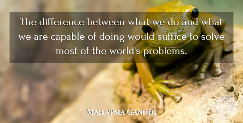 Mahatma Gandhi Quote About Inspirational, Motivational, Positive: The Difference Between What We...