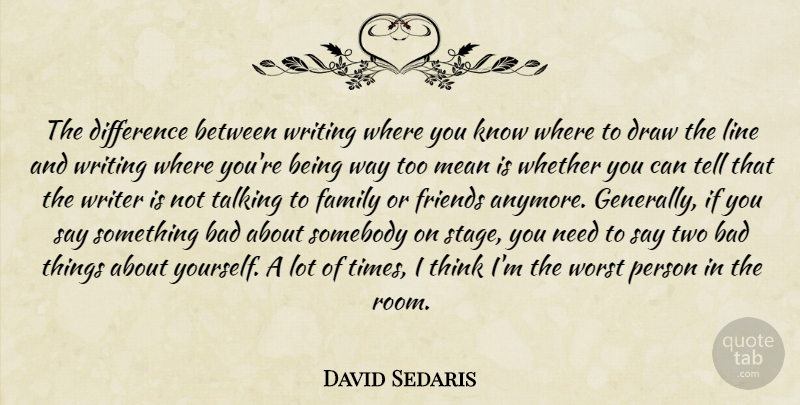 David Sedaris Quote About Mean, Writing, Thinking: The Difference Between Writing Where...
