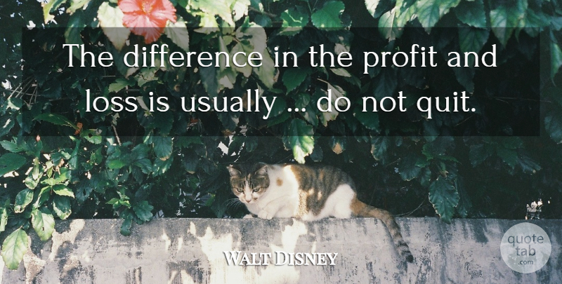 Walt Disney Quote About Loss, Differences, Quitting: The Difference In The Profit...
