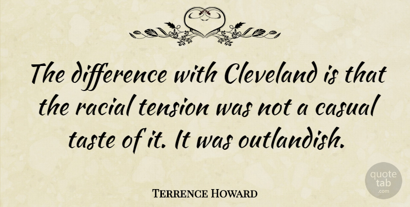Terrence Howard Quote About Differences, Taste, Cleveland: The Difference With Cleveland Is...