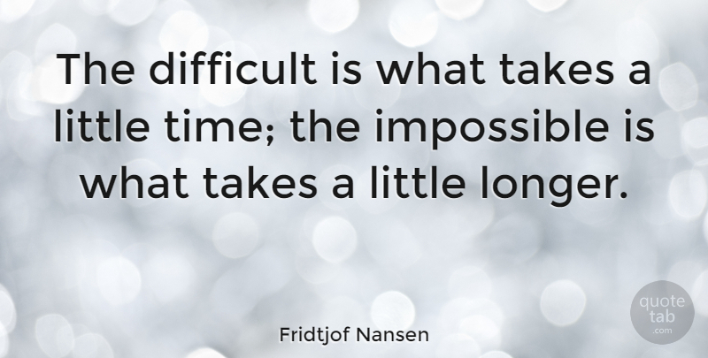 Fridtjof Nansen Quote About Possible And Impossible, Littles, Achieving The Impossible: The Difficult Is What Takes...