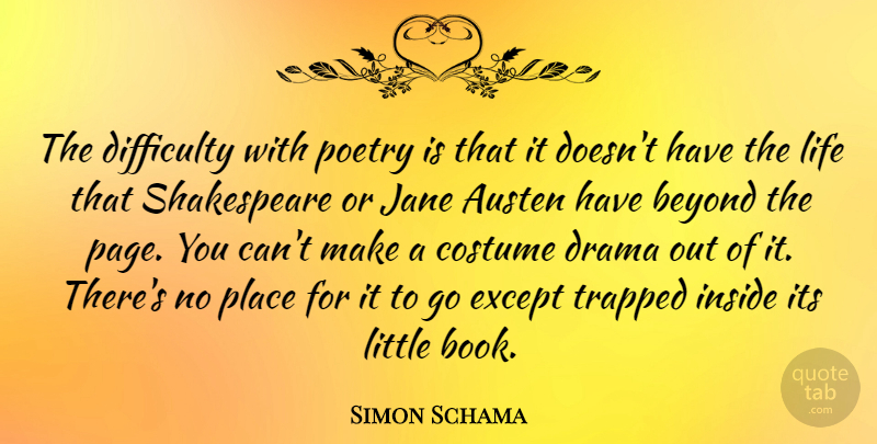 Simon Schama Quote About Austen, Beyond, Costume, Difficulty, Drama: The Difficulty With Poetry Is...