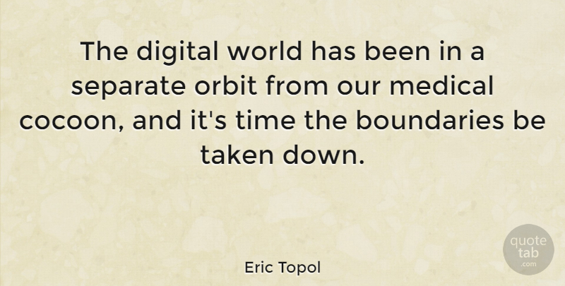 Eric Topol Quote About Taken, Cocoons, World: The Digital World Has Been...