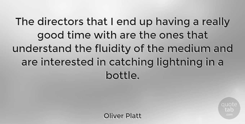 Oliver Platt Quote About Bottles, Fluidity, Lightning: The Directors That I End...