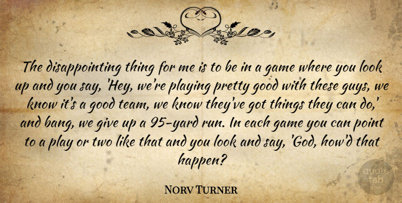 Norv Turner Quote About Game, Good, Playing, Point: The Disappointing Thing For Me...