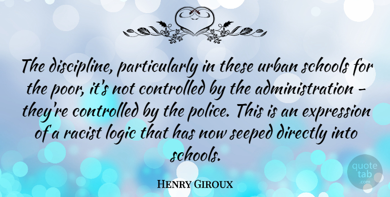 Henry Giroux Quote About Controlled, Directly, Expression, Schools, Urban: The Discipline Particularly In These...