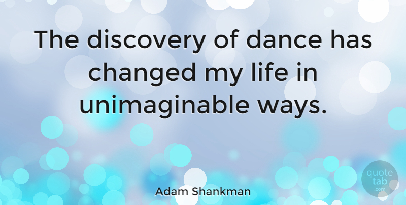 Adam Shankman Quote About Discovery, Way, Changed: The Discovery Of Dance Has...
