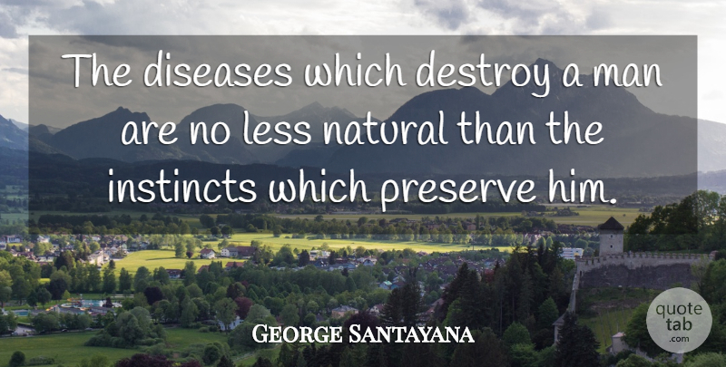 George Santayana Quote About Health, Men, Disease: The Diseases Which Destroy A...