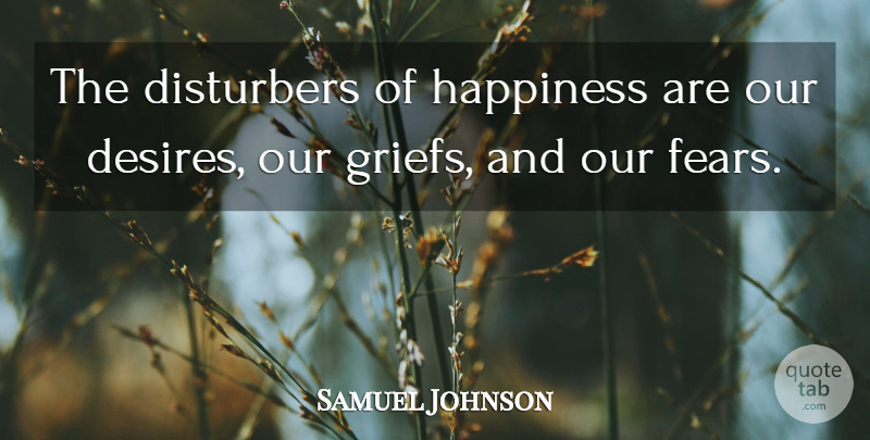 Samuel Johnson Quote About Happiness, Grief, Desire: The Disturbers Of Happiness Are...