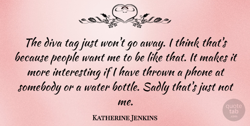 Katherine Jenkins Quote About People, Sadly, Somebody, Tag, Thrown: The Diva Tag Just Wont...