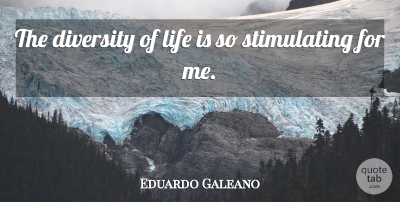 Eduardo Galeano Quote About Life: The Diversity Of Life Is...
