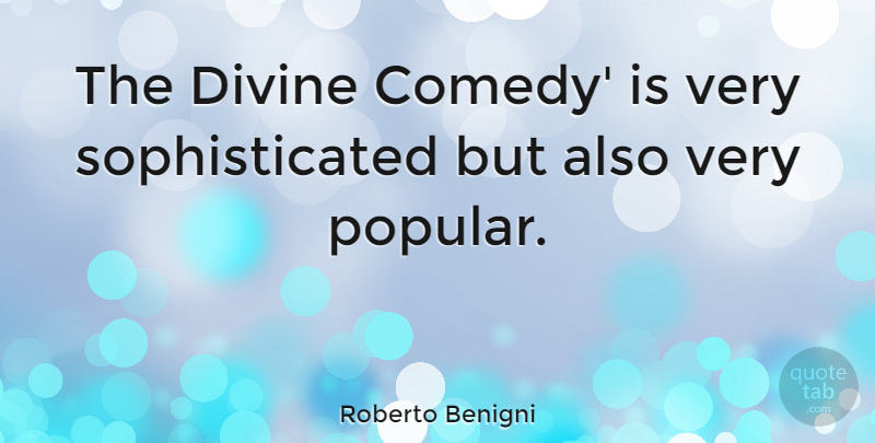 Roberto Benigni Quote About Comedy, Sophisticated, Divine: The Divine Comedy Is Very...
