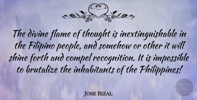 Jose Rizal Quote About Compel, Divine, Filipino, Forth, Somehow: The Divine Flame Of Thought...