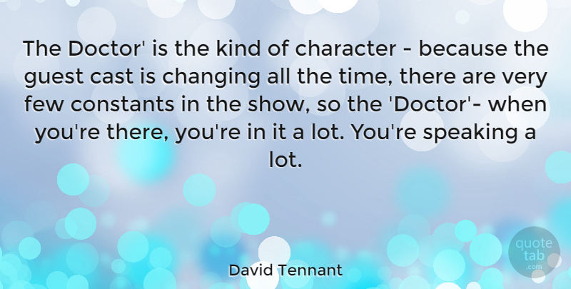 David Tennant Quote About Cast, Changing, Constants, Few, Guest: The Doctor Is The Kind...