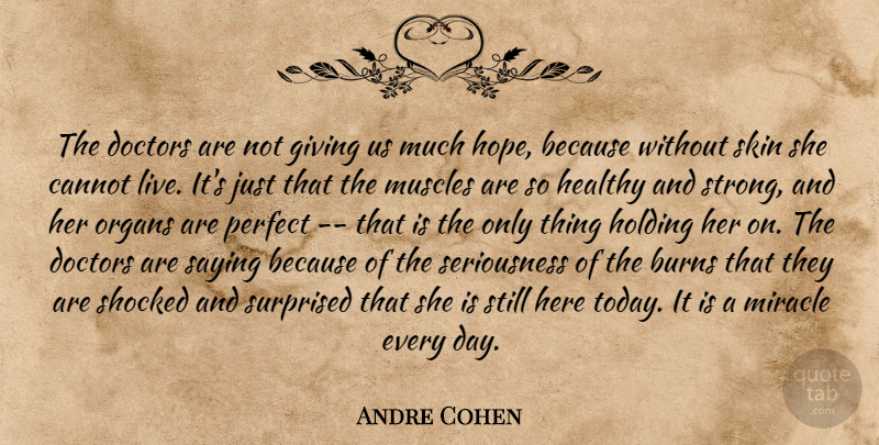 Andre Cohen Quote About Burns, Cannot, Doctors, Giving, Healthy: The Doctors Are Not Giving...
