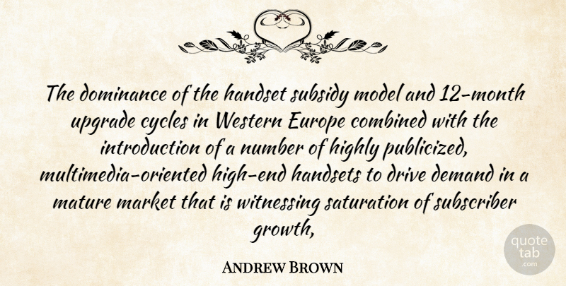Andrew Brown Quote About Combined, Cycles, Demand, Dominance, Drive: The Dominance Of The Handset...