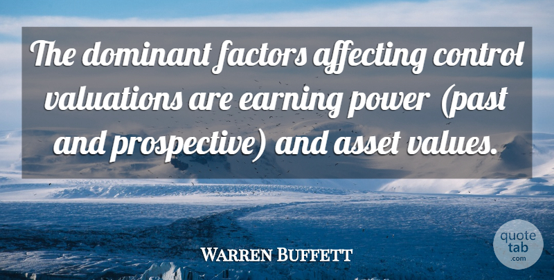 Warren Buffett Quote About Past, Earning, Assets: The Dominant Factors Affecting Control...