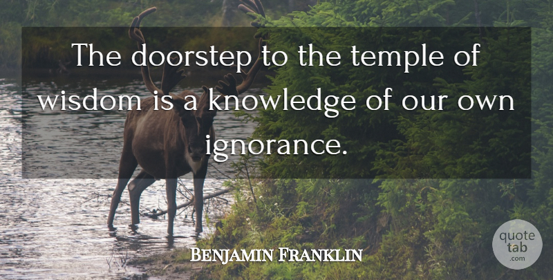 Benjamin Franklin Quote About Wisdom, Honesty, Integrity: The Doorstep To The Temple...