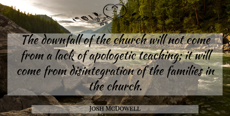 Josh McDowell Quote About Teaching, Church, Apologetic: The Downfall Of The Church...