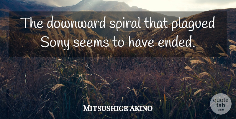 Mitsushige Akino Quote About Downward, Seems, Sony, Spiral: The Downward Spiral That Plagued...