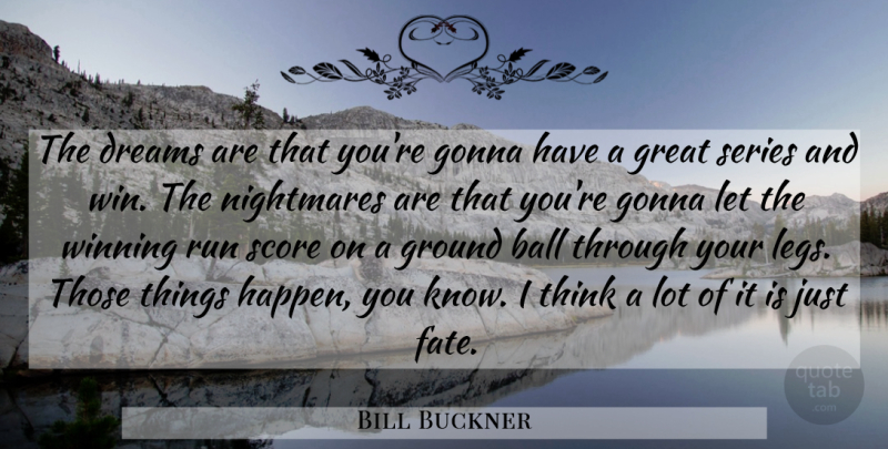 Bill Buckner Quote About Running, Dream, Fate: The Dreams Are That Youre...