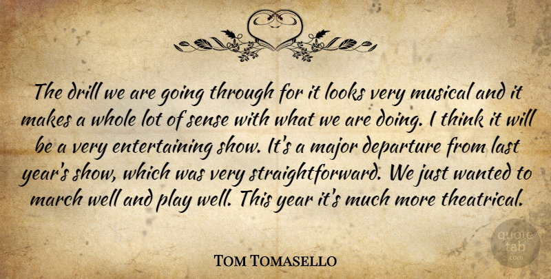Tom Tomasello Quote About Departure, Drill, Last, Looks, Major: The Drill We Are Going...