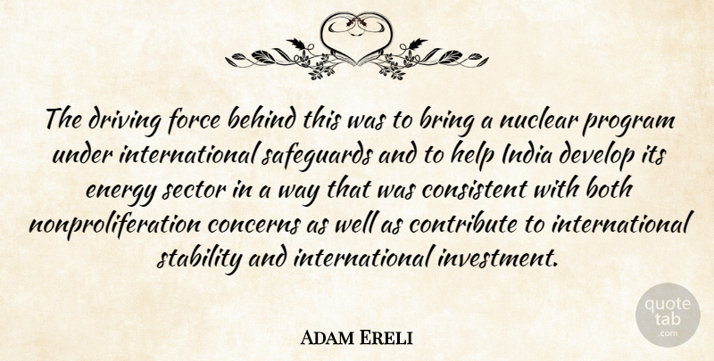 Adam Ereli Quote About Behind, Both, Bring, Concerns, Consistent: The Driving Force Behind This...
