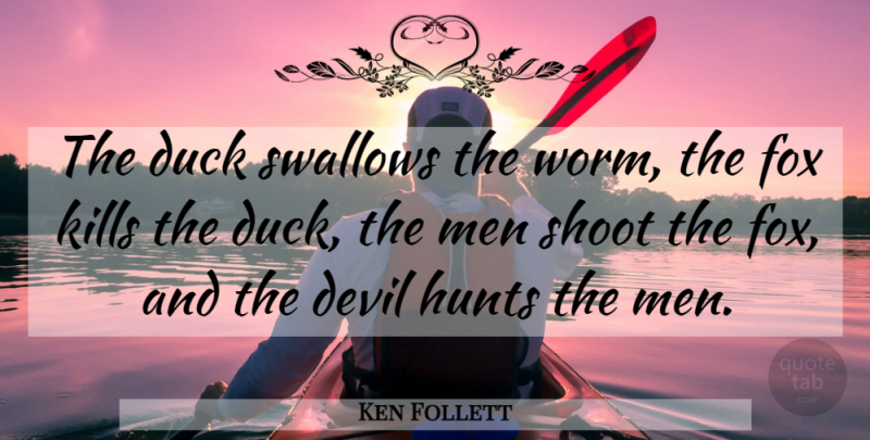Ken Follett Quote About Men, Ducks, Devil: The Duck Swallows The Worm...