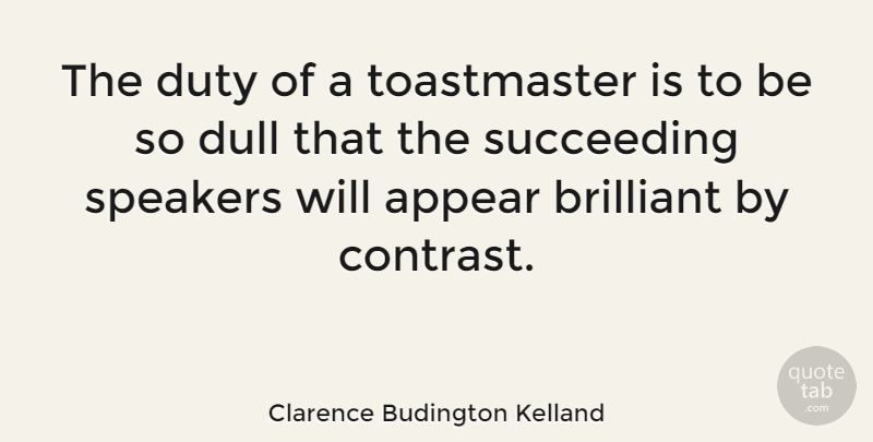 Clarence Budington Kelland Quote About Succeed, Dull, Brilliant: The Duty Of A Toastmaster...
