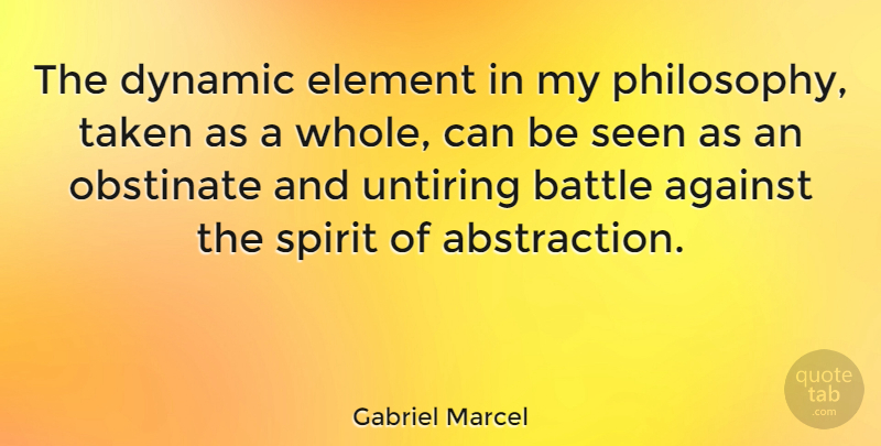 Gabriel Marcel Quote About Philosophy, Taken, Battle: The Dynamic Element In My...