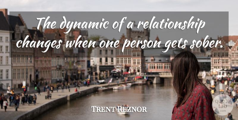 Trent Reznor Quote About Sober, Persons: The Dynamic Of A Relationship...