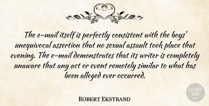 Robert Ekstrand Quote About Act, Alleged, Assault, Assertion, Boys: The E Mail Itself Is...