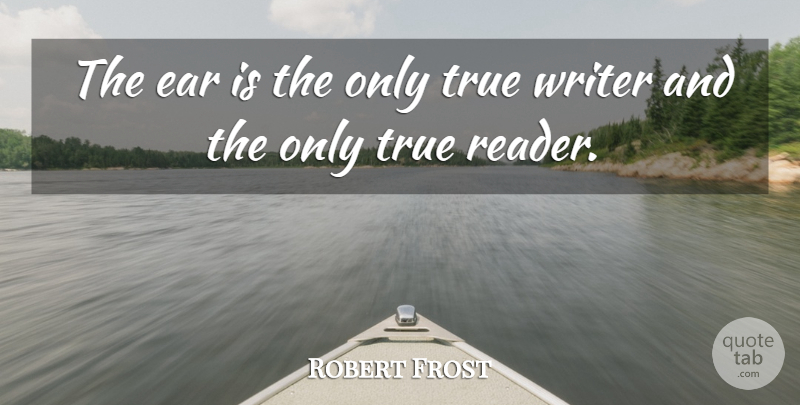 Robert Frost Quote About Writing, Ears, Icy: The Ear Is The Only...