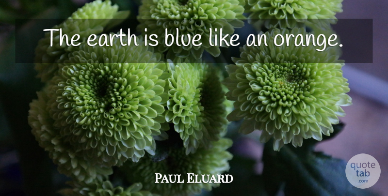 Paul Eluard Quote About Orange, Blue, Earth: The Earth Is Blue Like...